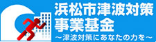 浜松市津波対策事業基金～津波対策にあなたの力を～